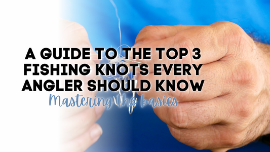 Top 3 Fishing Knots Every Angler Should Know